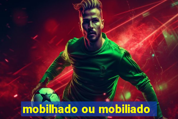 mobilhado ou mobiliado